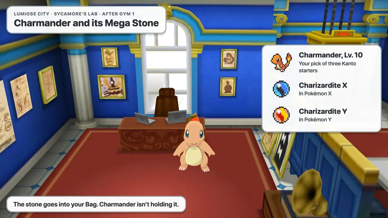 Charmander in Professor Sycamore’s lab in Lumiose City, Pokémon X: a Lv. 10 Charmander with Charizardite X in Pokémon X or Charizardite Y in Pokémon Y
